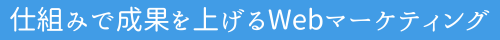 仕組みで成果を上げるWebマーケティング